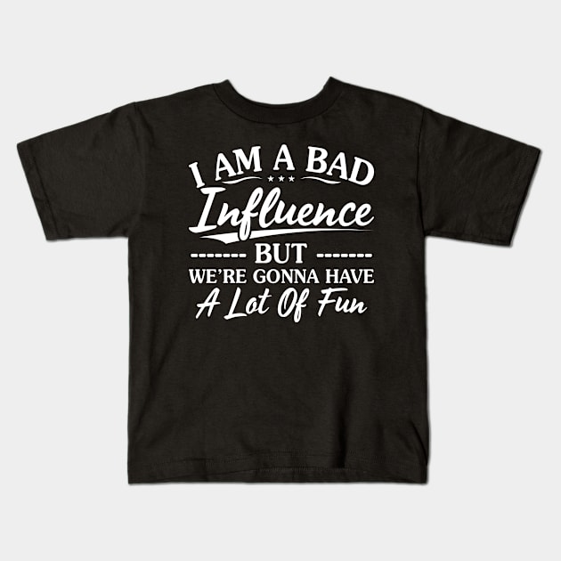 I AM A Bad Influence But We Are - Funny T Shirts Sayings - Funny T Shirts For Women - SarcasticT Shirts Kids T-Shirt by Murder By Text